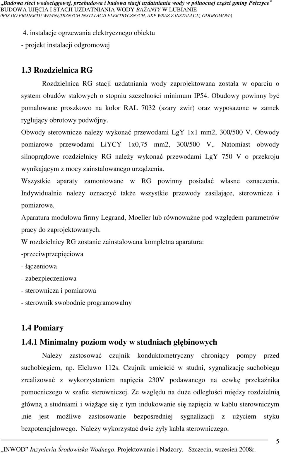 Obudowy powinny być pomalowane proszkowo na kolor RAL 7032 (szary Ŝwir) oraz wyposaŝone w zamek ryglujący obrotowy podwójny. Obwody sterownicze naleŝy wykonać przewodami LgY 1x1 mm2, 300/500 V.