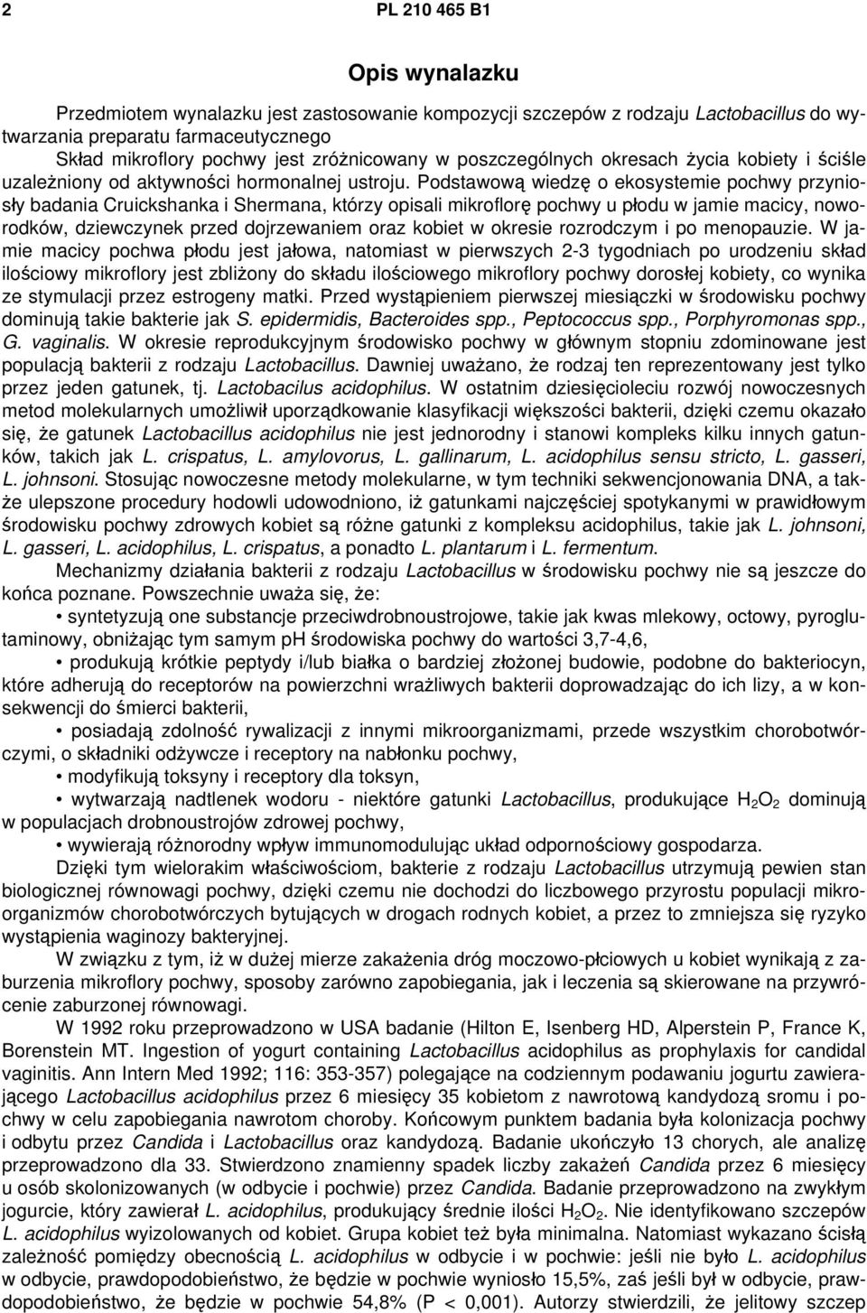 Podstawową wiedzę o ekosystemie pochwy przyniosły badania Cruickshanka i Shermana, którzy opisali mikroflorę pochwy u płodu w jamie macicy, noworodków, dziewczynek przed dojrzewaniem oraz kobiet w