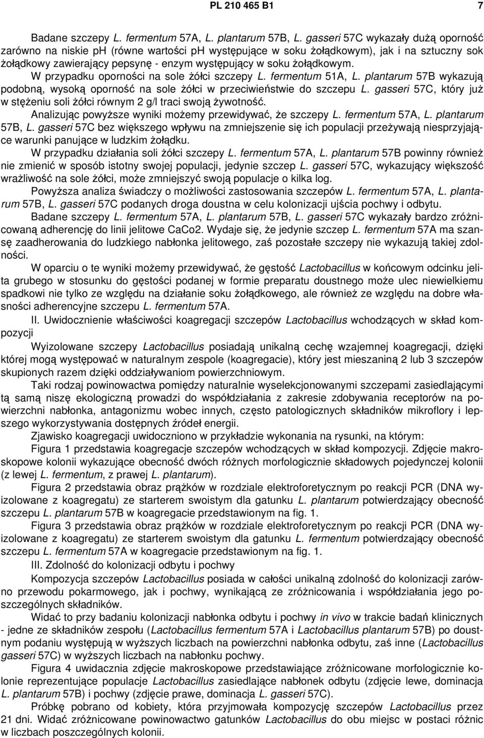 W przypadku oporności na sole żółci szczepy L. fermentum 51A, L. plantarum 57B wykazują podobną, wysoką oporność na sole żółci w przeciwieństwie do szczepu L.