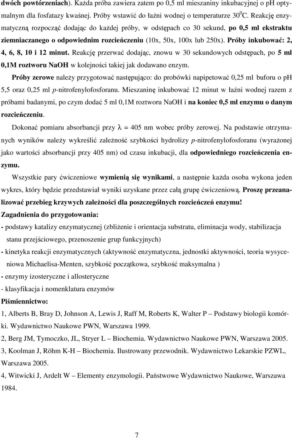 Próby inkubować: 2, 4, 6, 8, 10 i 12 minut. Reakcję przerwać dodając, znowu w 30 sekundowych odstępach, po 5 ml 0,1M roztworu NaOH w kolejności takiej jak dodawano enzym.