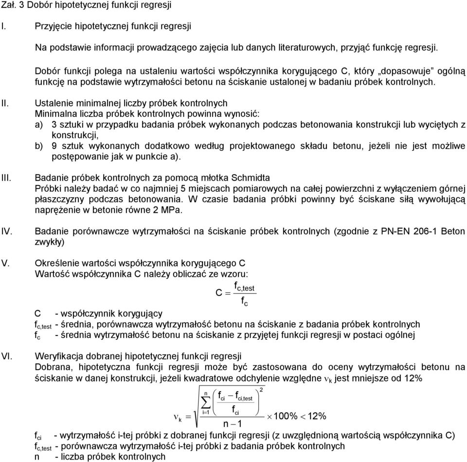 IV. Ustalenie minimalnej liczby próbek kontrolnych Minimalna liczba próbek kontrolnych powinna wynosić: a) 3 sztuki w przypadku badania próbek wykonanych podczas betonowania konstrukcji lub wyciętych