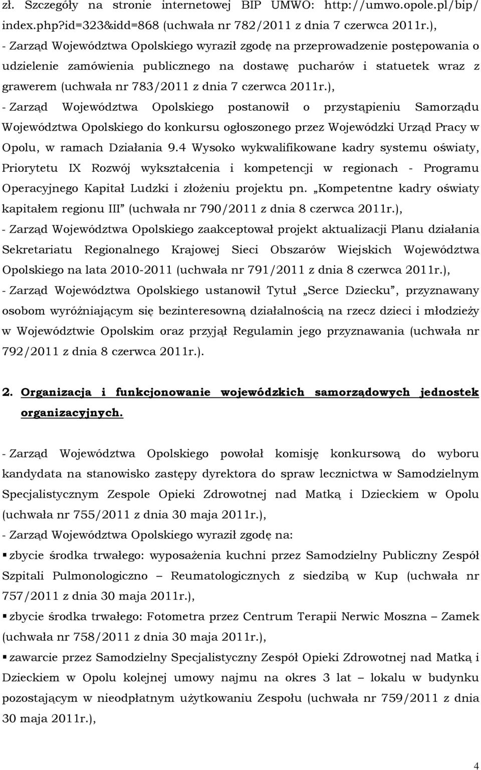 czerwca 2011r.), - Zarząd Województwa Opolskiego postanowił o przystąpieniu Samorządu Województwa Opolskiego do konkursu ogłoszonego przez Wojewódzki Urząd Pracy w Opolu, w ramach Działania 9.