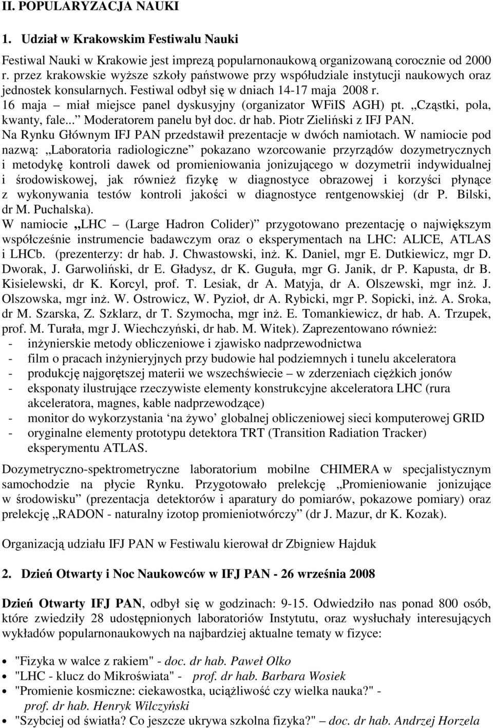 16 maja miał miejsce panel dyskusyjny (organizator WFiIS AGH) pt. Cząstki, pola, kwanty, fale... Moderatorem panelu był doc. dr hab. Piotr Zieliński z IFJ PAN.