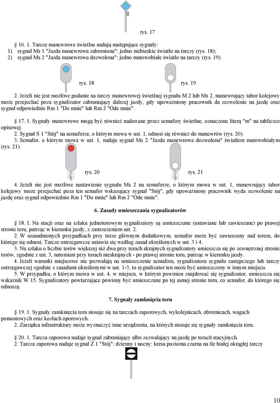 Jeżeli nie jest możliwe podanie na tarczy manewrowej świetlnej sygnału M 2 lub Ms 2, manewrujący tabor kolejowy może przejechać poza sygnalizator zabraniający dalszej jazdy, gdy upoważniony pracownik