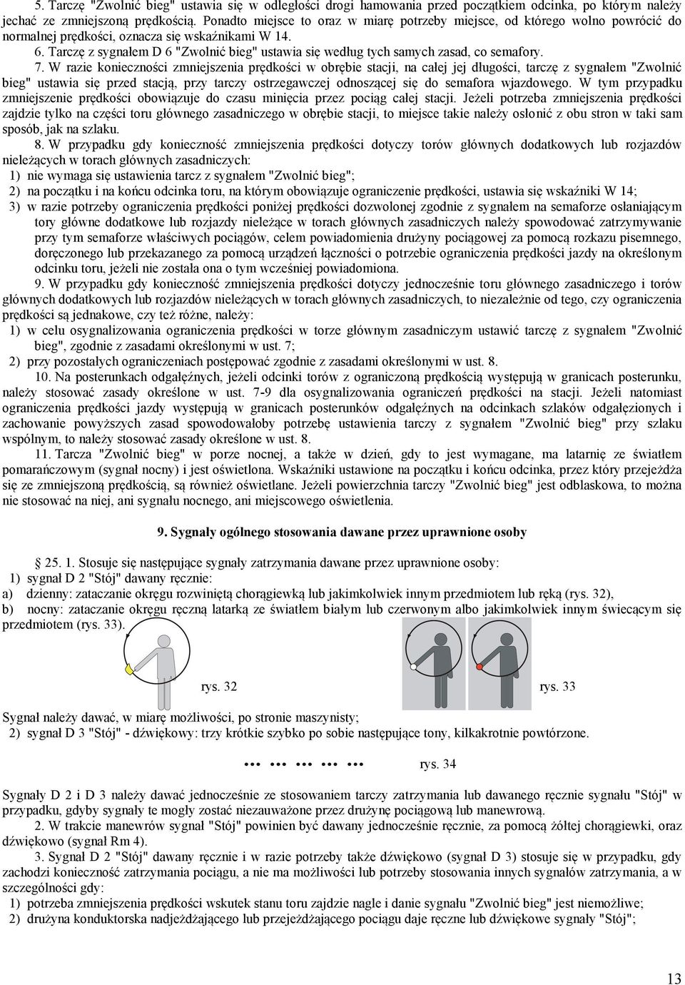 Tarczę z sygnałem D 6 "Zwolnić bieg" ustawia się według tych samych zasad, co semafory. 7.