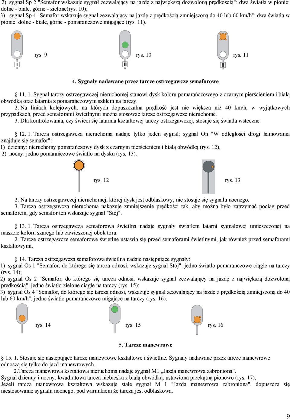 10 rys. 11 4. Sygnały nadawane przez tarcze ostrzegawcze semaforowe 11. 1. Sygnał tarczy ostrzegawczej nieruchomej stanowi dysk koloru pomarańczowego z czarnym pierścieniem i białą obwódką oraz latarnią z pomarańczowym szkłem na tarczy.