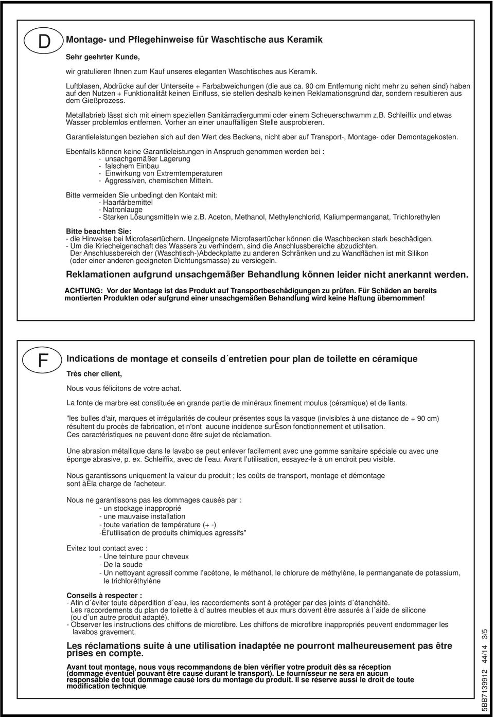 90 cm Entfernung nicht mehr zu sehen sind) haben auf den Nutzen + Funktionalität keinen Einfluss, sie stellen deshalb keinen Reklamationsgrund dar, sondern resultieren aus dem Gießprozess.