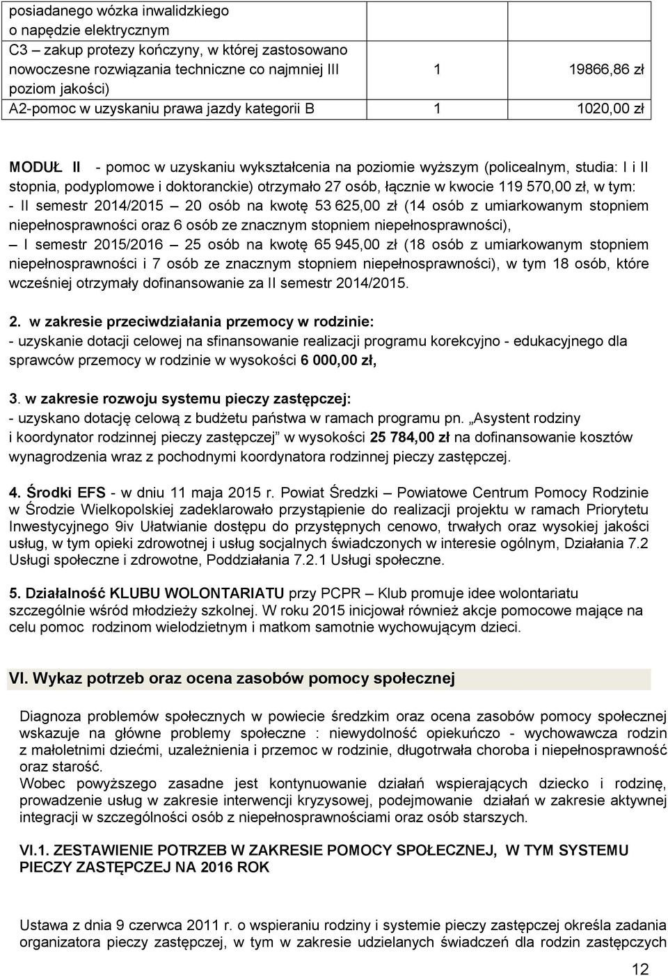 łącznie w kwocie 119 570,00 zł, w tym: - II semestr 2014/2015 20 osób na kwotę 53 625,00 zł (14 osób z umiarkowanym stopniem niepełnosprawności oraz 6 osób ze znacznym stopniem niepełnosprawności), I