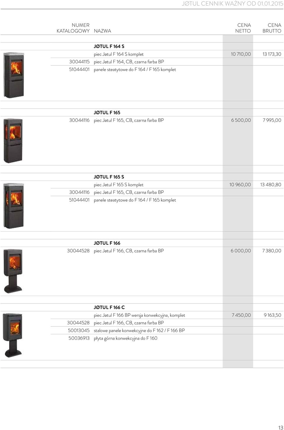 51044401 panele steatytowe do F 164 / F 165 komplet JØTUL F 166 30044528 piec Jøtul F 166, CB, czarna farba BP 6 000,00 7 380,00 JØTUL F 166 C piec Jøtul F 166 BP wersja