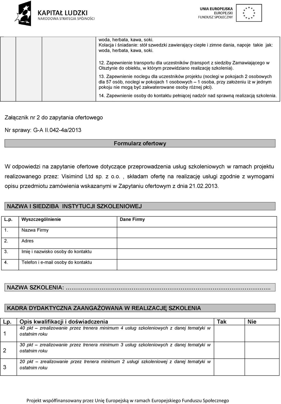 Zapewnienie noclegu dla uczestników projektu (noclegi w pokojach 2 osobowych dla 57 osób, noclegi w pokojach 1 osobowych 1 osoba, przy założeniu iż w jednym pokoju nie mogą być zakwaterowane osoby