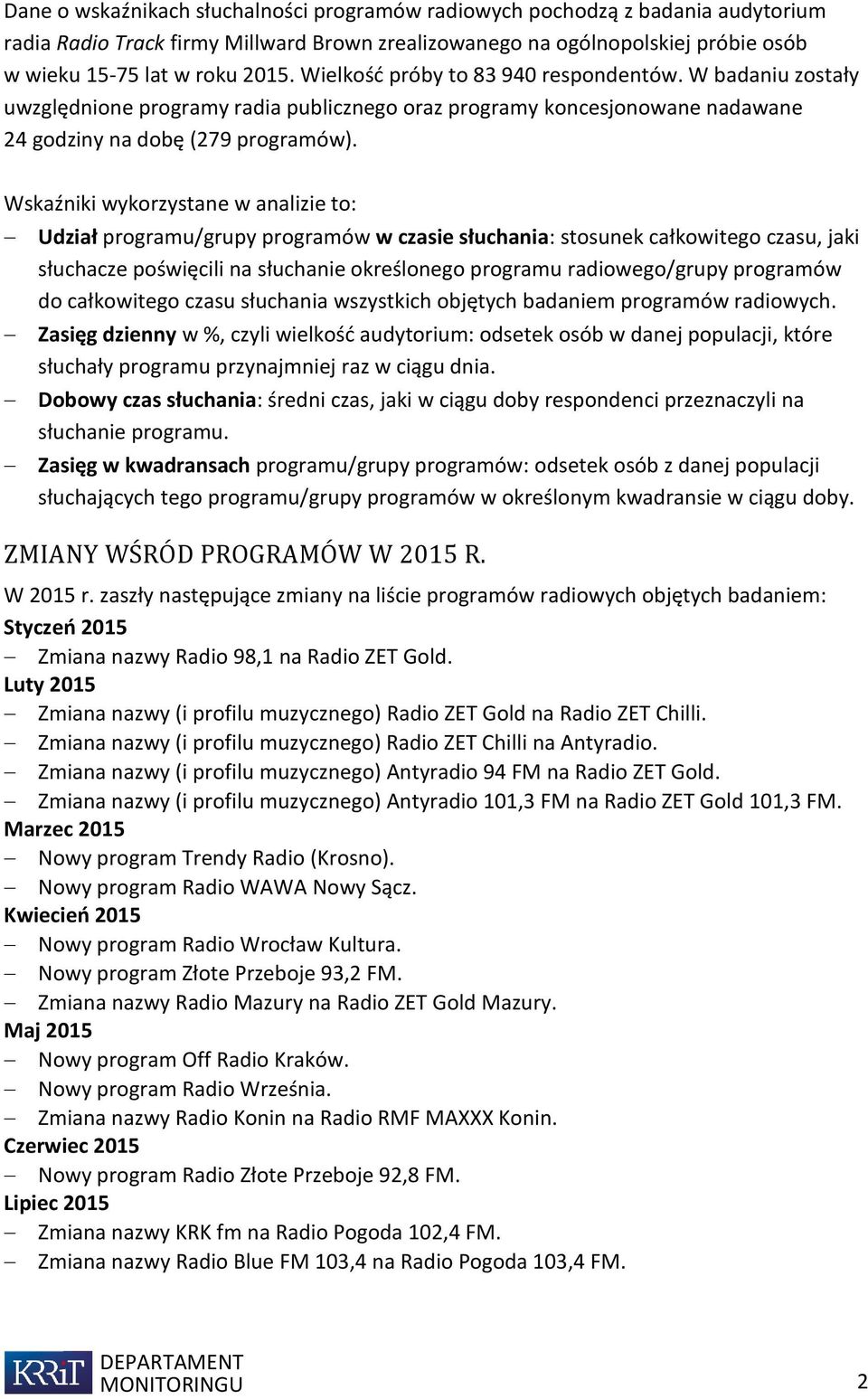 Wskaźniki wykorzystane w analizie to: Udział programu/grupy programów w czasie słuchania: stosunek całkowitego czasu, jaki słuchacze poświęcili na słuchanie określonego programu radiowego/grupy