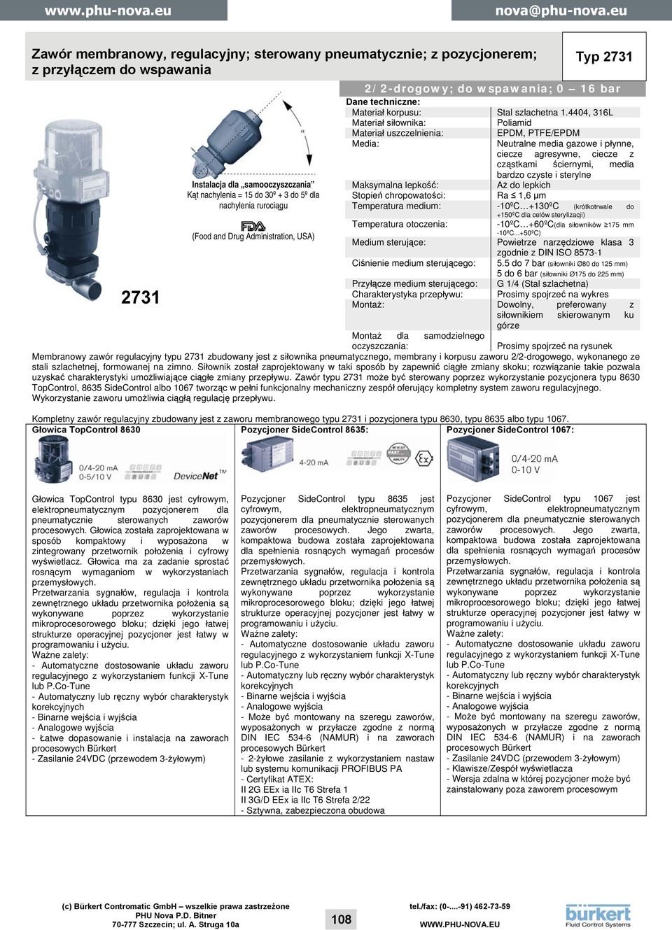 4404, 316L Materiał siłownika: Poliamid Materiał uszczelnienia: EPDM, PTFE/EPDM Media: Neutralne media gazowe i płynne, ciecze agresywne, ciecze z cząstkami ściernymi, media bardzo czyste i sterylne