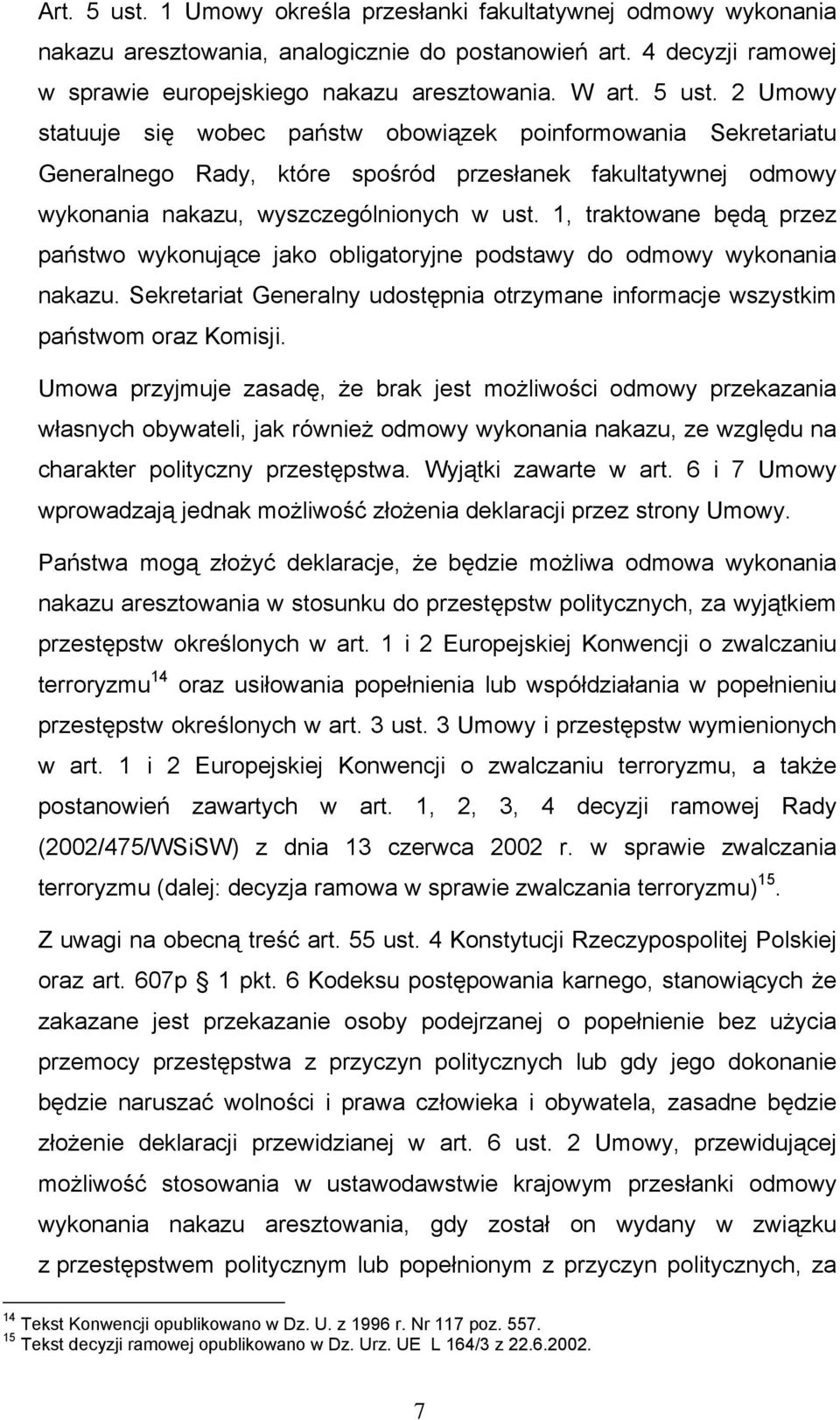 Umowa przyjmuje zasadę, że brak jest możliwości odmowy przekazania własnych obywateli, jak również odmowy wykonania nakazu, ze względu na charakter polityczny przestępstwa. Wyjątki zawarte w art.