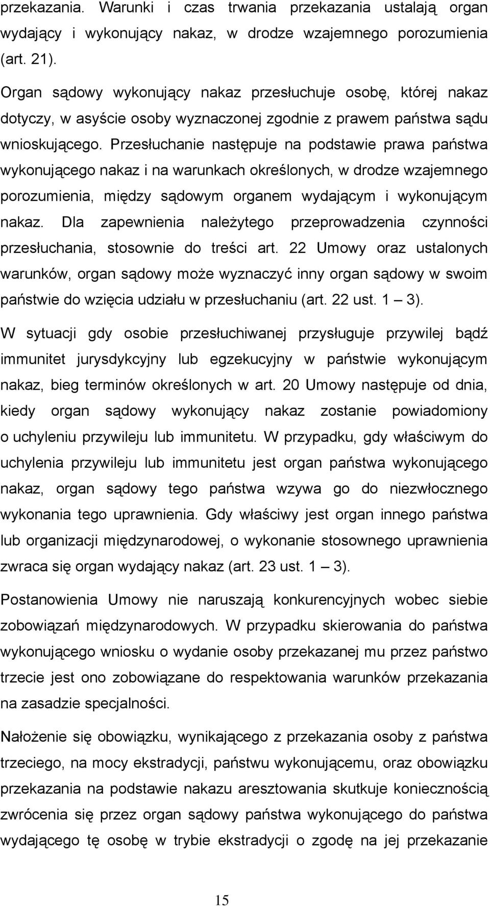 Przesłuchanie następuje na podstawie prawa państwa wykonującego nakaz i na warunkach określonych, w drodze wzajemnego porozumienia, między sądowym organem wydającym i wykonującym nakaz.