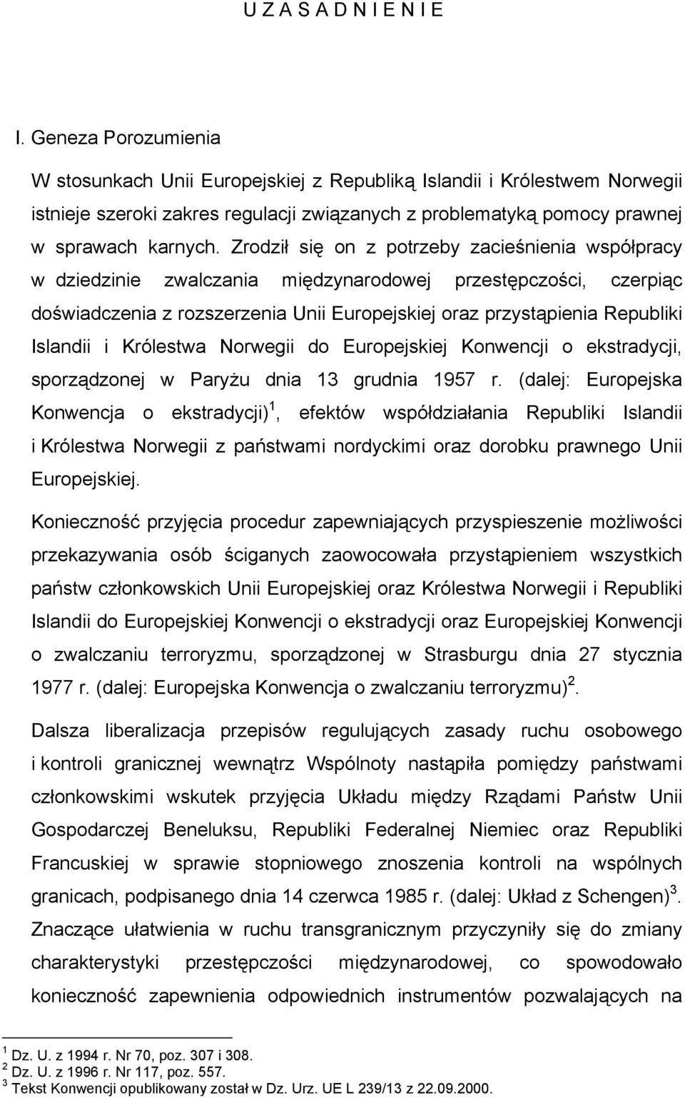 Zrodził się on z potrzeby zacieśnienia współpracy w dziedzinie zwalczania międzynarodowej przestępczości, czerpiąc doświadczenia z rozszerzenia Unii Europejskiej oraz przystąpienia Republiki Islandii