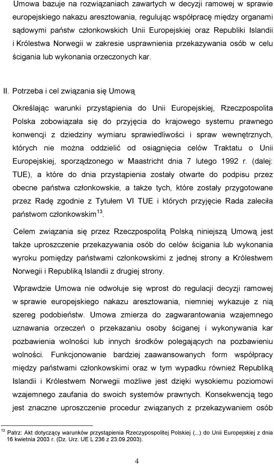 Potrzeba i cel związania się Umową Określając warunki przystąpienia do Unii Europejskiej, Rzeczpospolita Polska zobowiązała się do przyjęcia do krajowego systemu prawnego konwencji z dziedziny