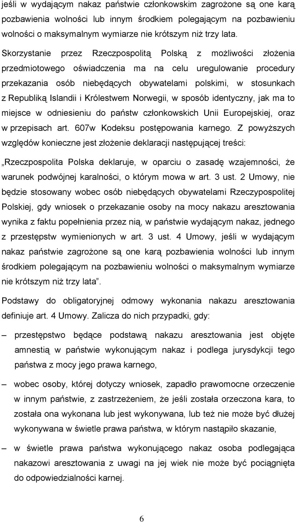 Republiką Islandii i Królestwem Norwegii, w sposób identyczny, jak ma to miejsce w odniesieniu do państw członkowskich Unii Europejskiej, oraz w przepisach art. 607w Kodeksu postępowania karnego.