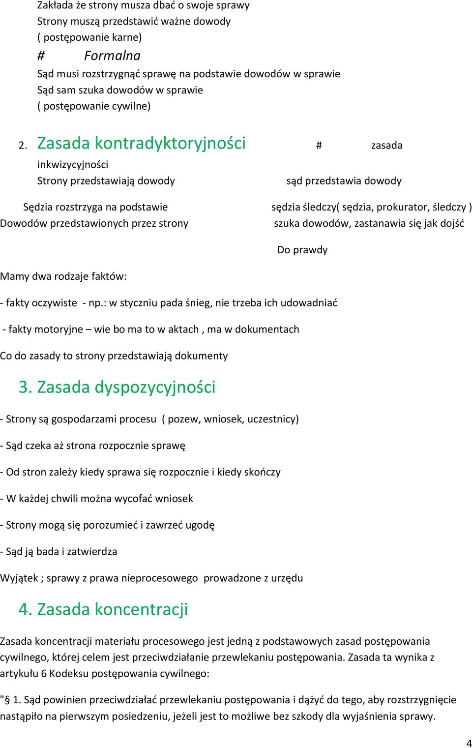 Zasada kontradyktoryjności # zasada inkwizycyjności Strony przedstawiają dowody sąd przedstawia dowody Sędzia rozstrzyga na podstawie sędzia śledczy( sędzia, prokurator, śledczy ) Dowodów