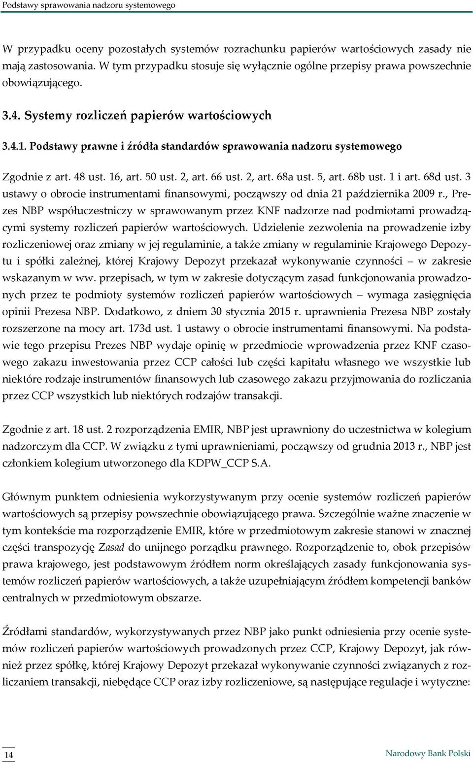 Podstawy prawne i źródła standardów sprawowania nadzoru systemowego Zgodnie z art. 48 ust. 16, art. 50 ust. 2, art. 66 ust. 2, art. 68a ust. 5, art. 68b ust. 1 i art. 68d ust.