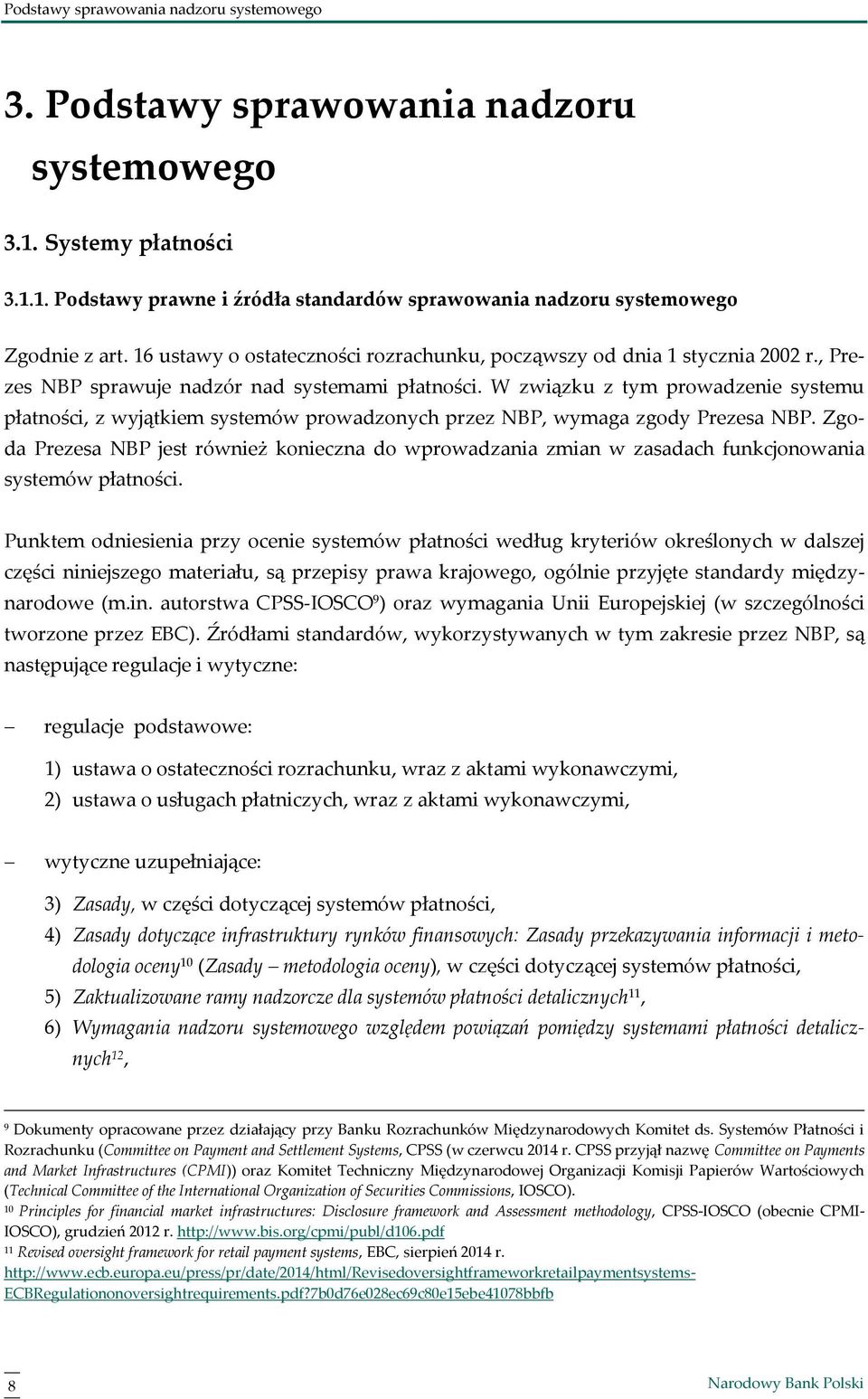 W związku z tym prowadzenie systemu płatności, z wyjątkiem systemów prowadzonych przez NBP, wymaga zgody Prezesa NBP.