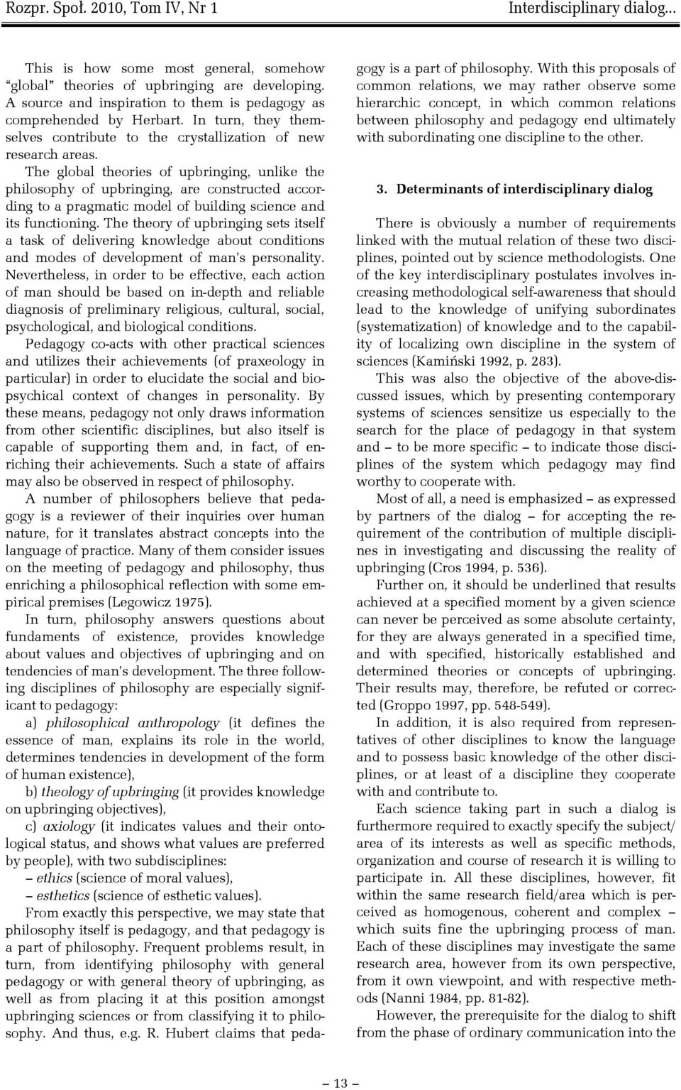 The global theories of upbringing, unlike the philosophy of upbringing, are constructed according to a pragmatic model of building science and its functioning.