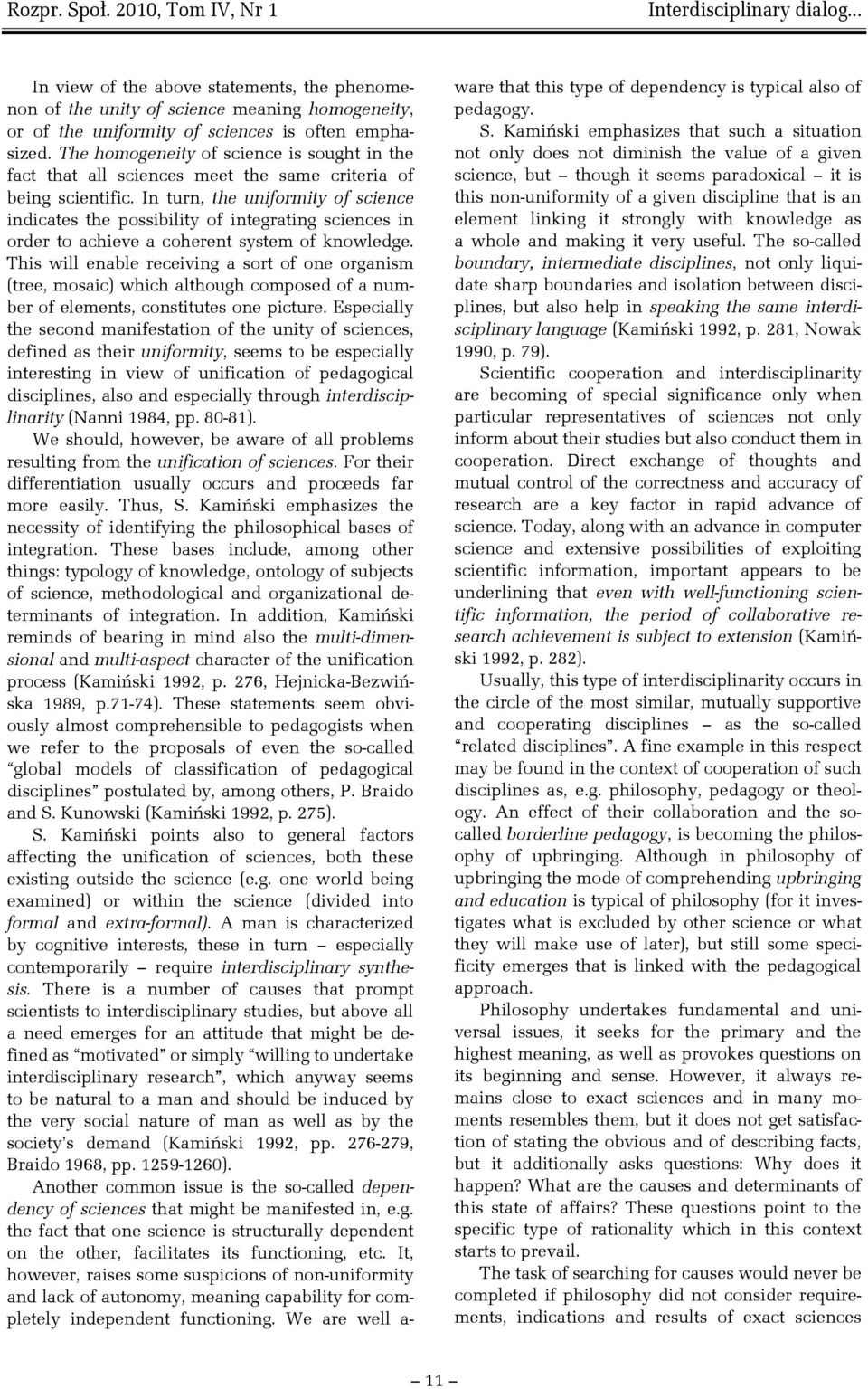 In turn, the uniformity of science indicates the possibility of integrating sciences in order to achieve a coherent system of knowledge.