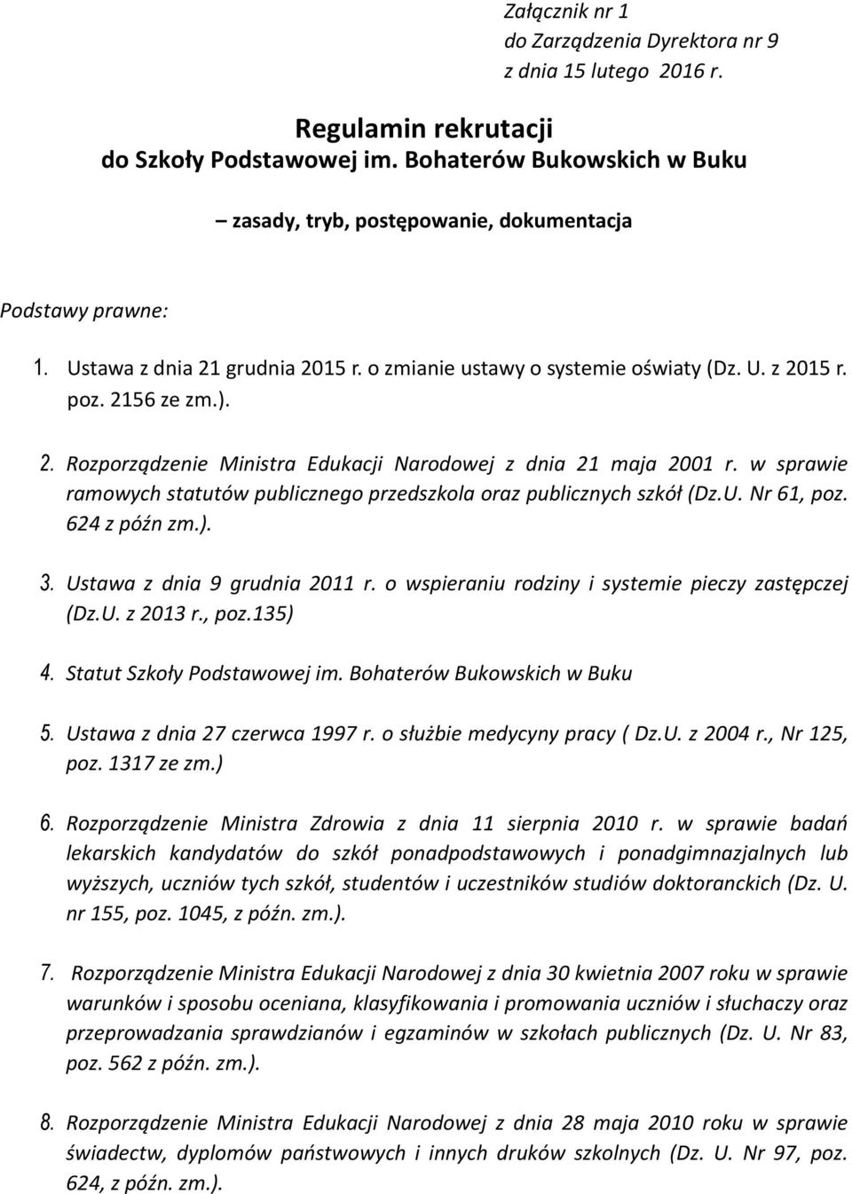 w sprawie ramowych statutów publicznego przedszkola oraz publicznych szkół (Dz.U. Nr 61, poz. 624 z późn zm.). 3. Ustawa z dnia 9 grudnia 2011 r. o wspieraniu rodziny i systemie pieczy zastępczej (Dz.