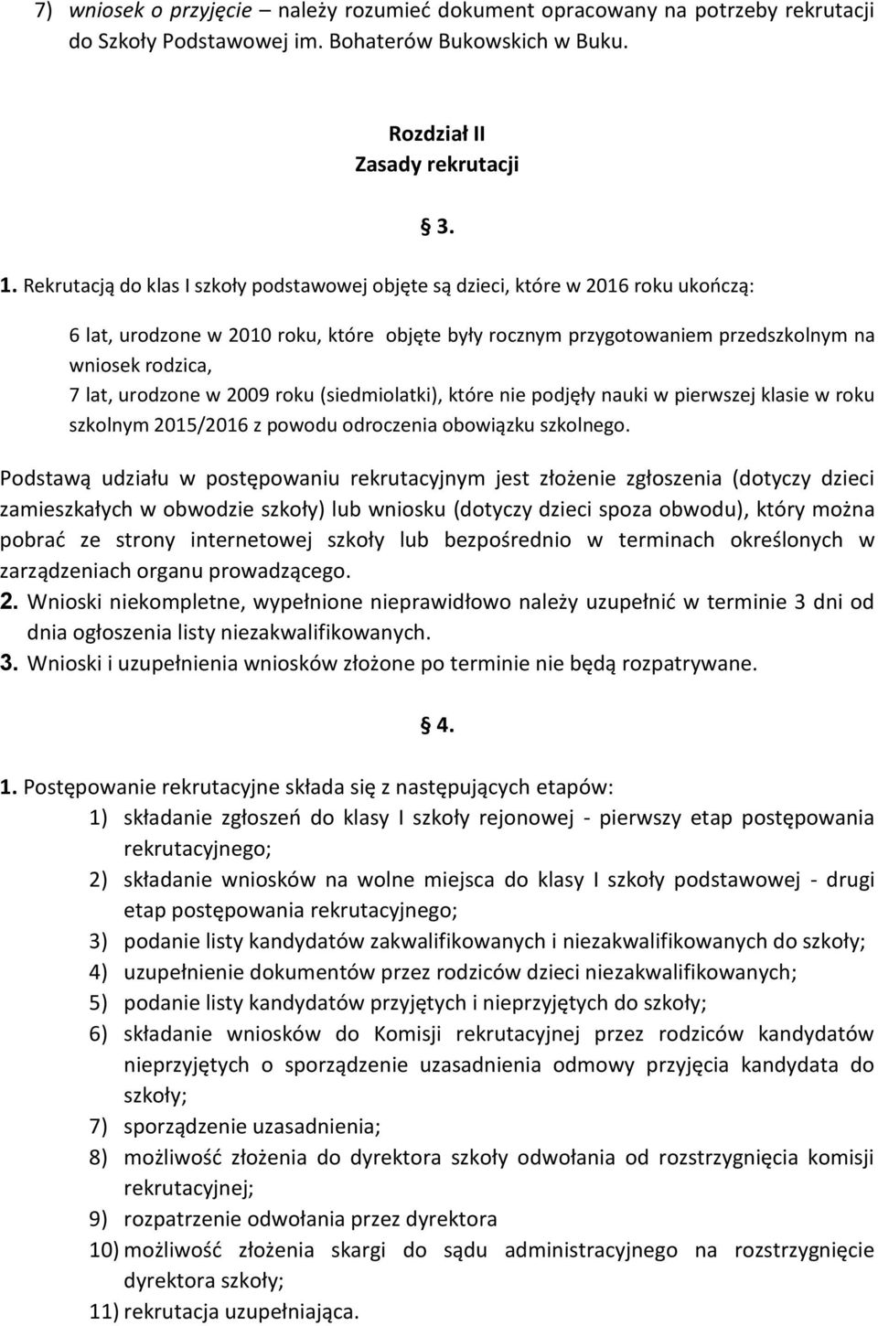 6 lat, urodzone w 2010 roku, które objęte były rocznym przygotowaniem przedszkolnym na wniosek rodzica, 7 lat, urodzone w 2009 roku (siedmiolatki), które nie podjęły nauki w pierwszej klasie w roku