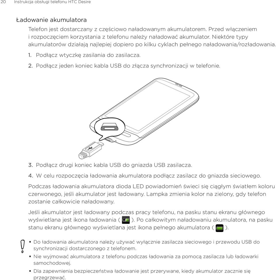 Podłącz wtyczkę zasilania do zasilacza. Podłącz jeden koniec kabla USB do złącza synchronizacji w telefonie. Podłącz drugi koniec kabla USB do gniazda USB zasilacza.