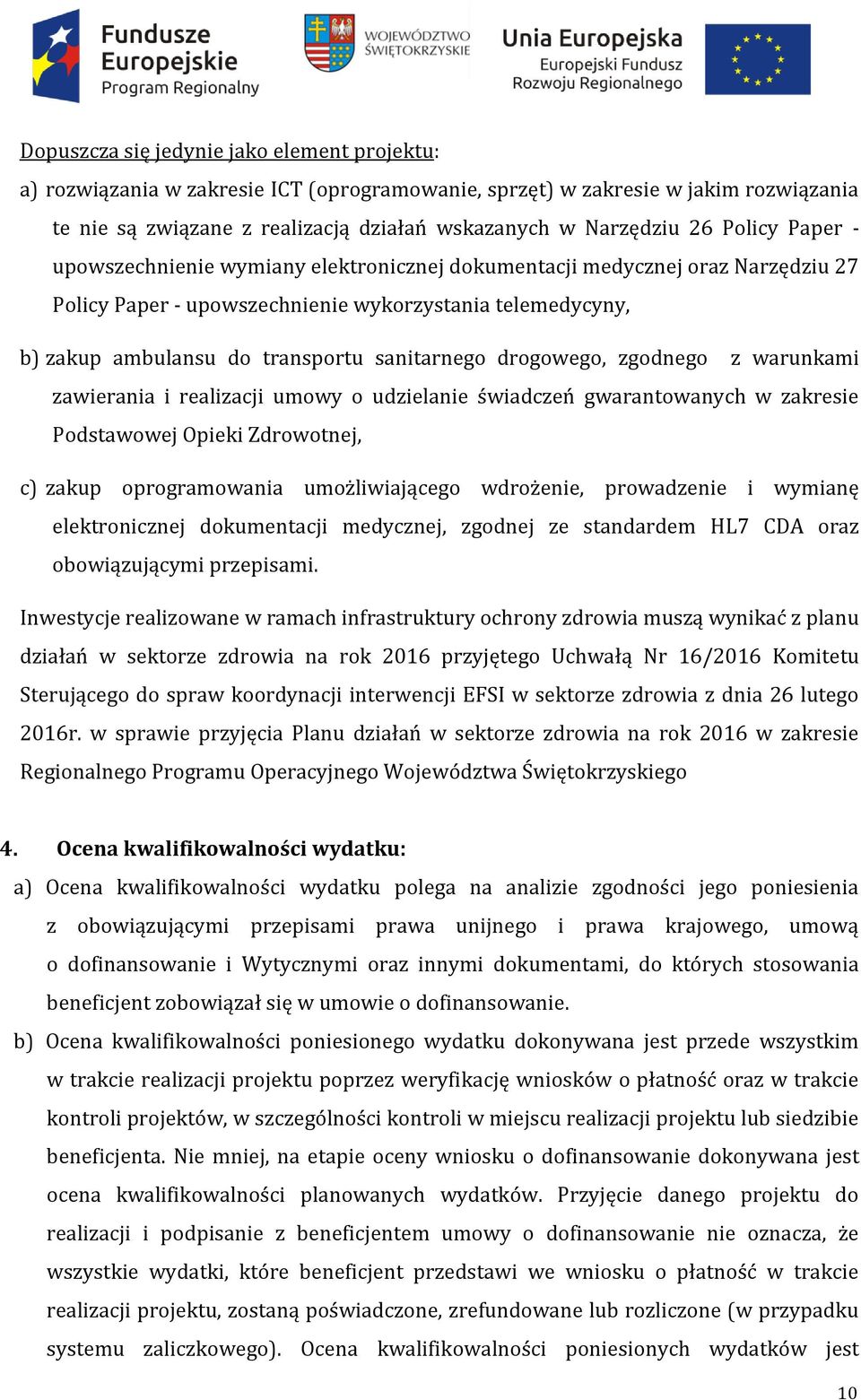 drogowego, zgodnego z warunkami zawierania i realizacji umowy o udzielanie świadczeń gwarantowanych w zakresie Podstawowej Opieki Zdrowotnej, c) zakup oprogramowania umożliwiającego wdrożenie,