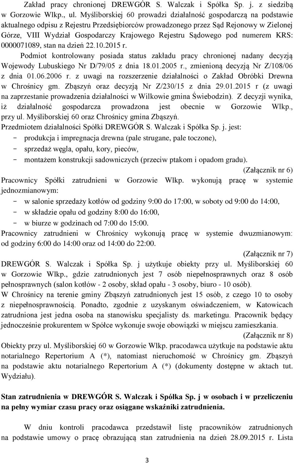 Rejestru Sądowego pod numerem KRS: 0000071089, stan na dzień 22.10.2015 r. Podmiot kontrolowany posiada status zakładu pracy chronionej nadany decyzją Wojewody Lubuskiego Nr D/79/05 z dnia 18.01.2005 r.