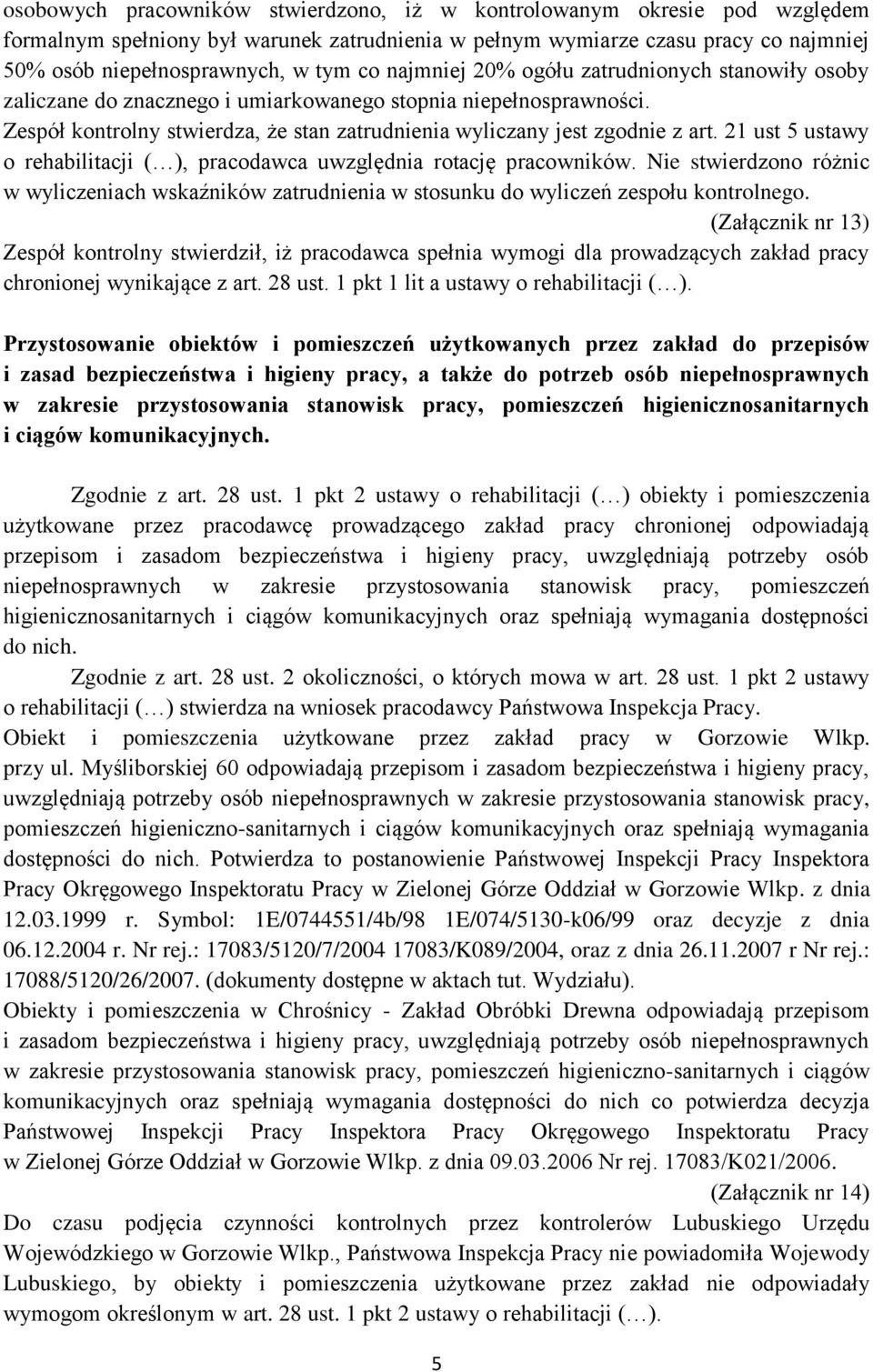 21 ust 5 ustawy o rehabilitacji ( ), pracodawca uwzględnia rotację pracowników. Nie stwierdzono różnic w wyliczeniach wskaźników zatrudnienia w stosunku do wyliczeń zespołu kontrolnego.