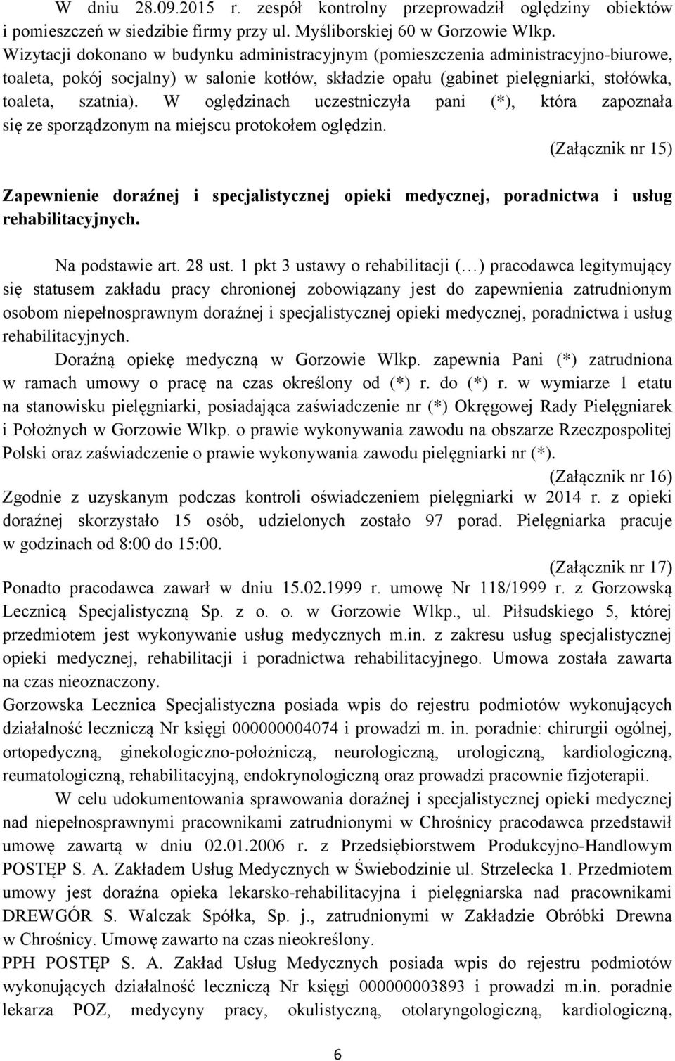 W oględzinach uczestniczyła pani (*), która zapoznała się ze sporządzonym na miejscu protokołem oględzin.