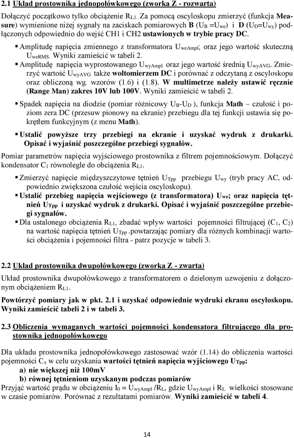 Amplitudę napięcia zmiennego z transformatora UweAmpl; oraz jego wartość skuteczną UweRMS. Wyniki zamieścić w tabeli 2. Amplitudę napięcia wyprostowanego UwyAmpl oraz jego wartość średnią UwyAVG.