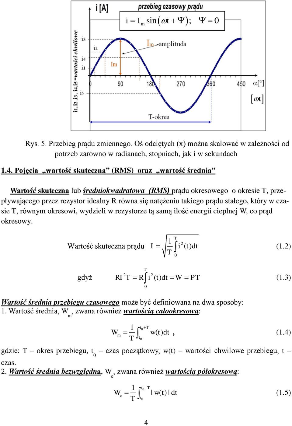 prądu stałego, który w czasie, równym okresowi, wydzieli w rezystorze tą samą ilość energii cieplnej W, co prąd okresowy. Wartość skuteczna prądu 1 2 I i () t dt (1.