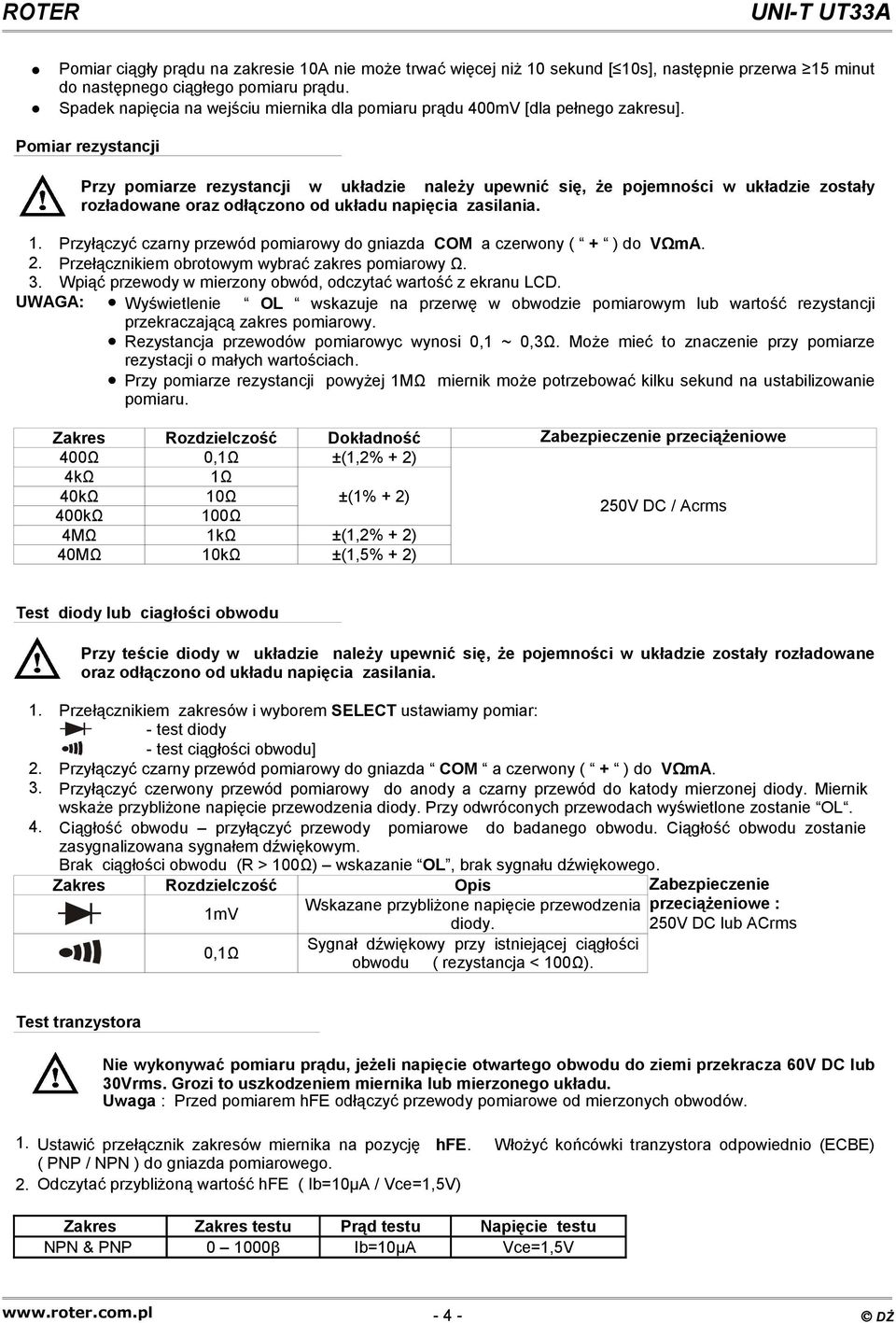 Pomiar rezystancji Przy pomiarze rezystancji w układzie należy upewnić się, że pojemności w układzie zostały rozładowane oraz odłączono od układu napięcia zasilania.