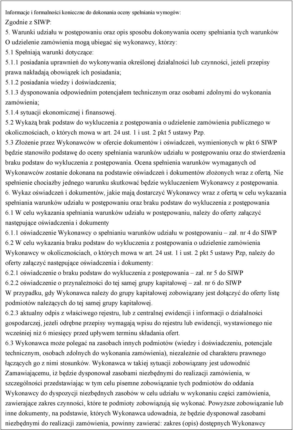 Spełniają warunki dotyczące: 5.1.1 posiadania uprawnień do wykonywania określonej działalności lub czynności, jeżeli przepisy prawa nakładają obowiązek ich posiadania; 5.1.2 posiadania wiedzy i doświadczenia; 5.