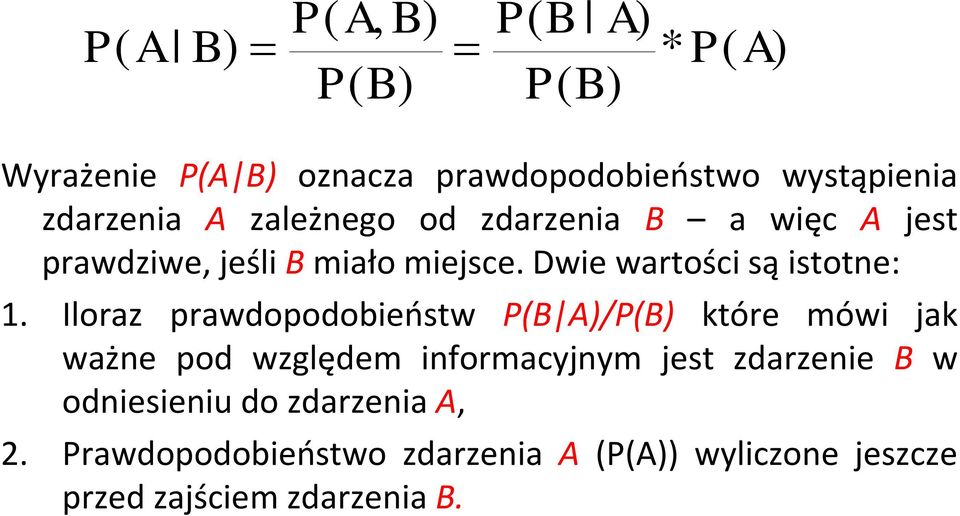 Iloraz prawdopodobieostw P(B A/P(B które mówi jak ważne pod względem informacyjnym jest zdarzenie B w