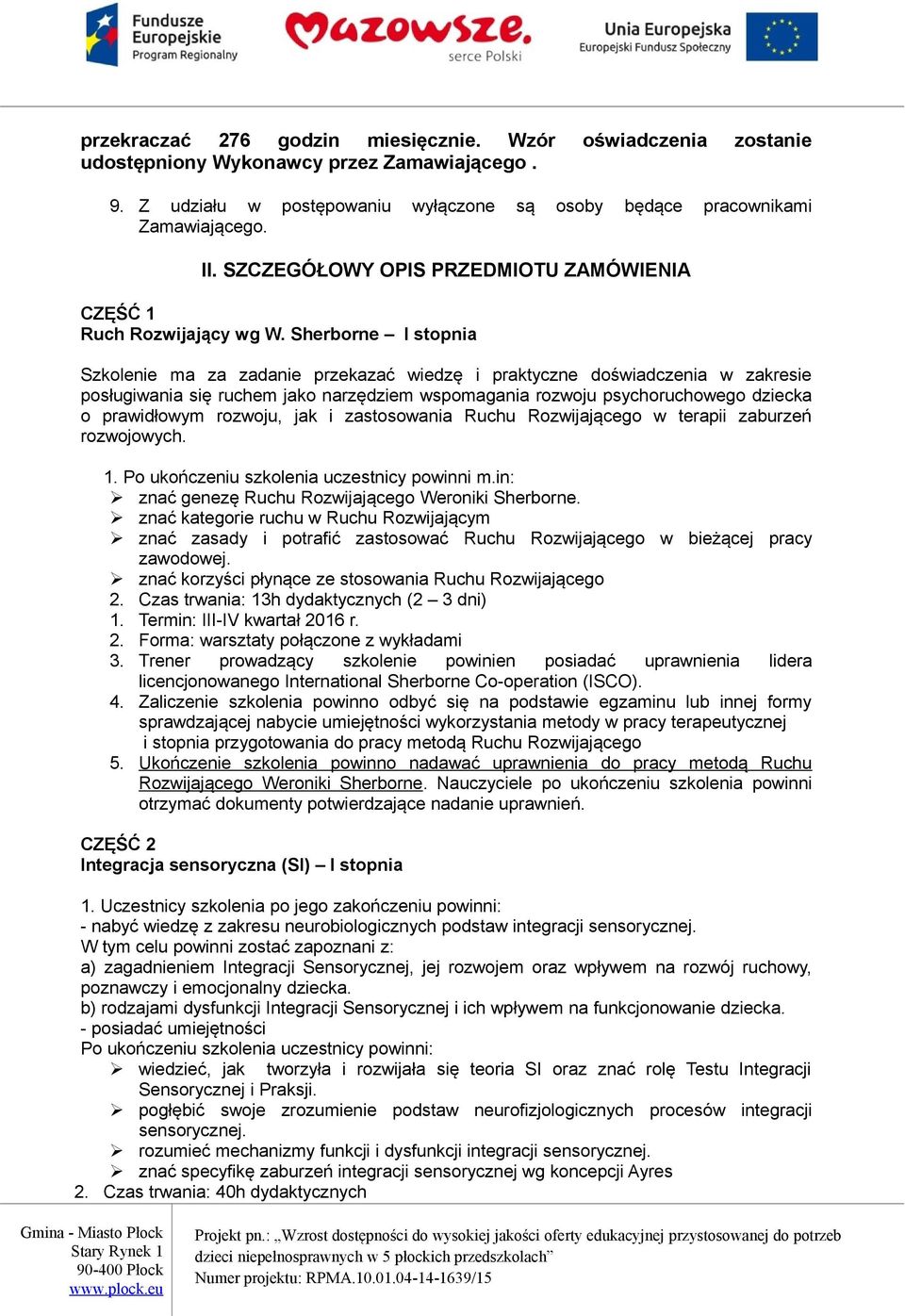 Sherborne I stopnia Szkolenie ma za zadanie przekazać wiedzę i praktyczne doświadczenia w zakresie posługiwania się ruchem jako narzędziem wspomagania rozwoju psychoruchowego dziecka o prawidłowym