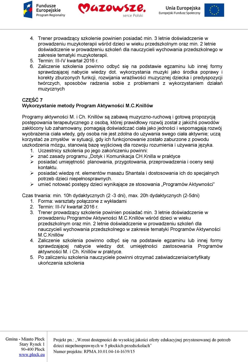 wykorzystania muzyki jako środka poprawy i korekty zburzonych funkcji, rozwijania wrażliwości muzycznej dziecka i predyspozycji twórczych, sposobów radzenia sobie z problemami z wykorzystaniem