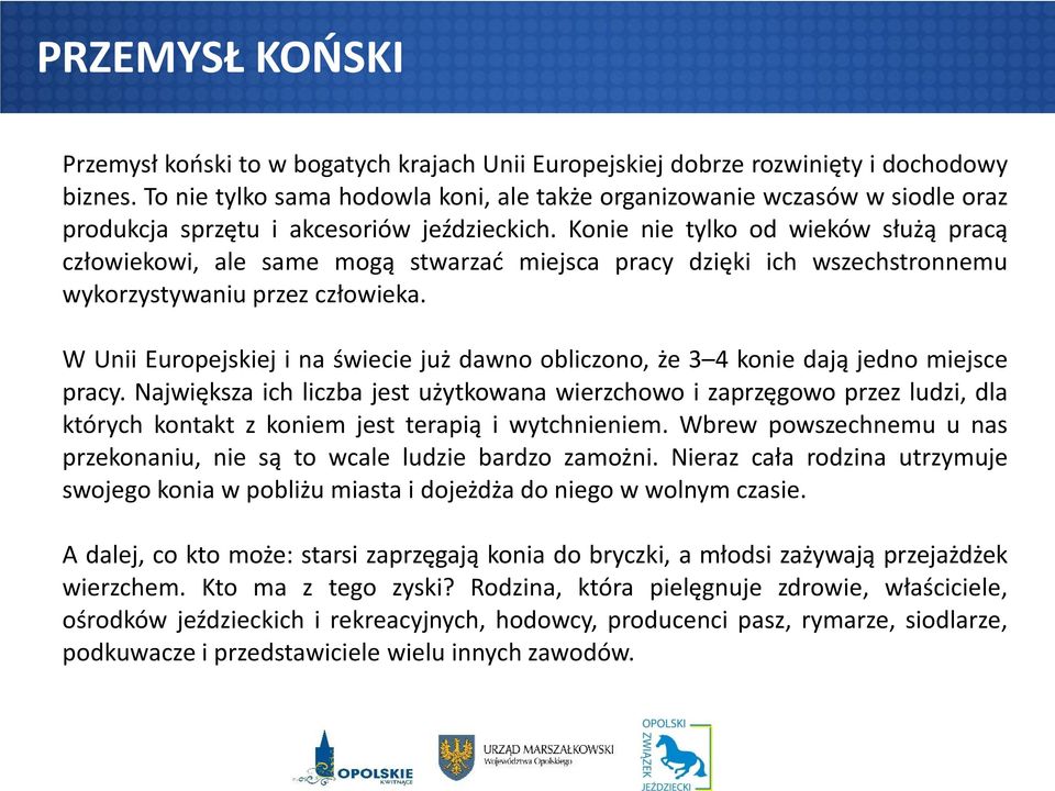 Konie nie tylko od wieków służą pracą człowiekowi, ale same mogą stwarzać miejsca pracy dzięki ich wszechstronnemu wykorzystywaniu przez człowieka.