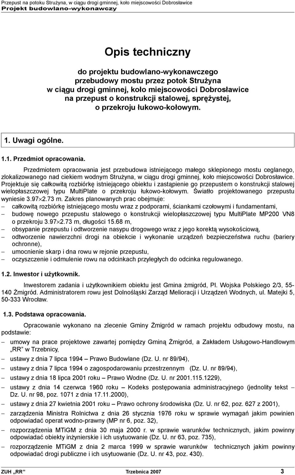 Przedmiotem opracowania jest przebudowa istniejącego małego sklepionego mostu ceglanego, zlokalizowanego nad ciekiem wodnym Strużyna, w ciągu drogi gminnej, koło miejscowości Dobrosławice.