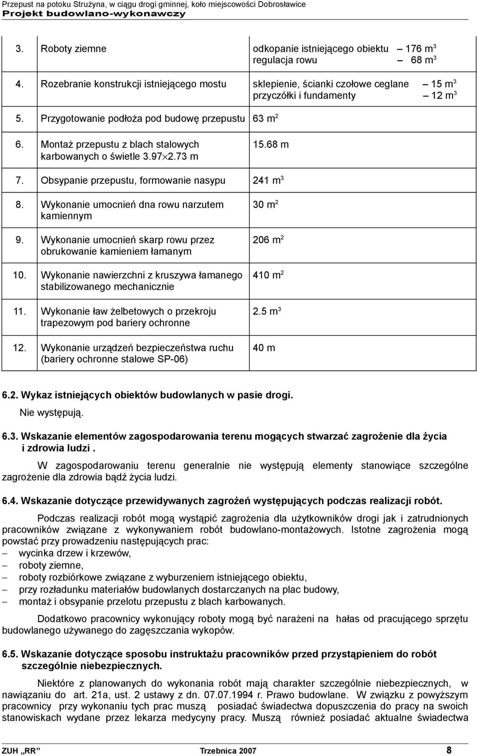 Wykonanie umocnień dna rowu narzutem kamiennym 9. Wykonanie umocnień skarp rowu przez obrukowanie kamieniem łamanym 10. Wykonanie nawierzchni z kruszywa łamanego stabilizowanego mechanicznie 11.