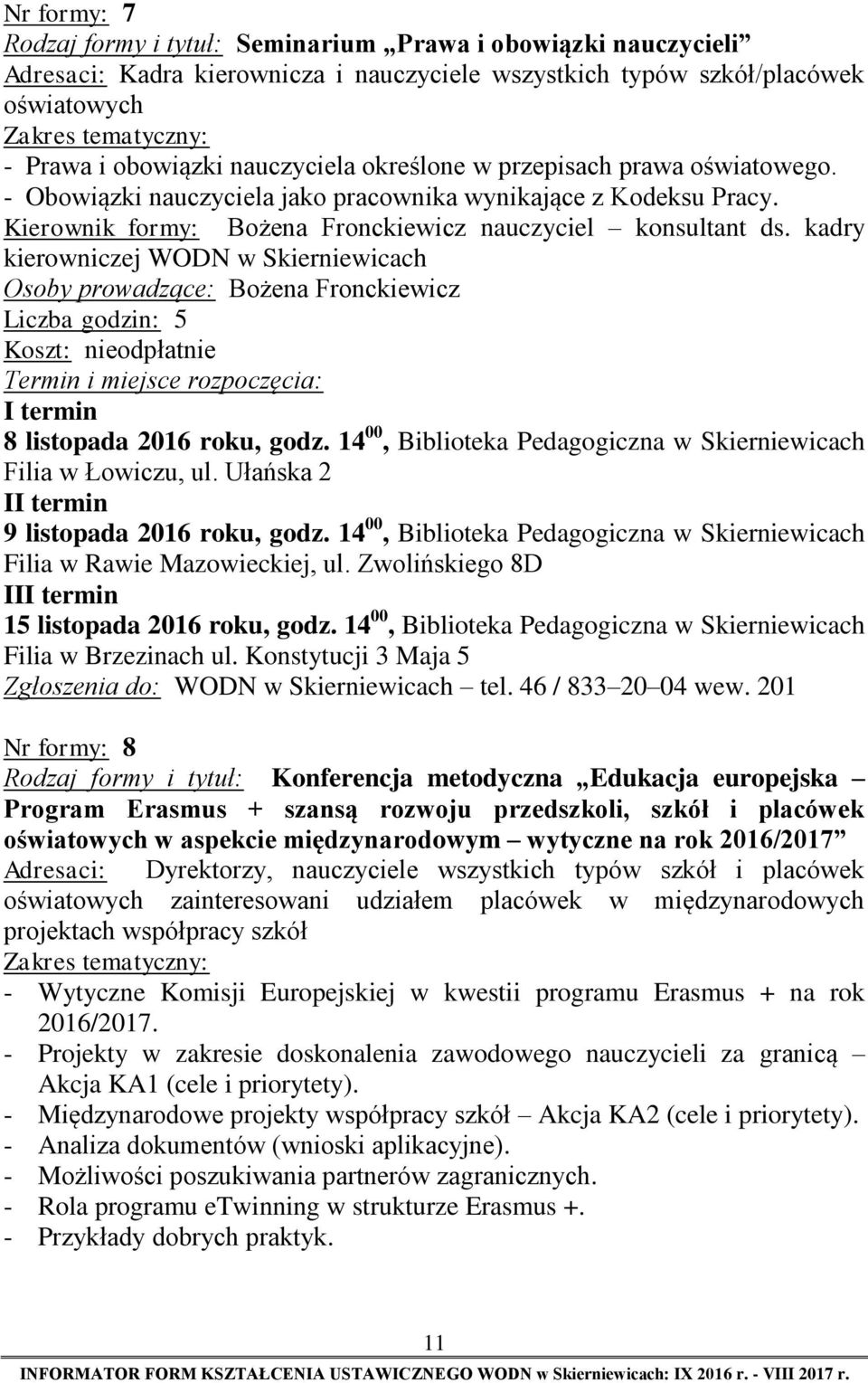 kadry kierowniczej WODN w Skierniewicach Osoby prowadzące: Bożena Fronckiewicz Liczba godzin: 5 Termin i miejsce rozpoczęcia: I termin 8 listopada 2016 roku, godz.