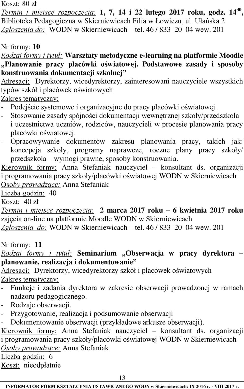 Podstawowe zasady i sposoby konstruowania dokumentacji szkolnej Adresaci: Dyrektorzy, wicedyrektorzy, zainteresowani nauczyciele wszystkich typów szkół i placówek oświatowych - Podejście systemowe i