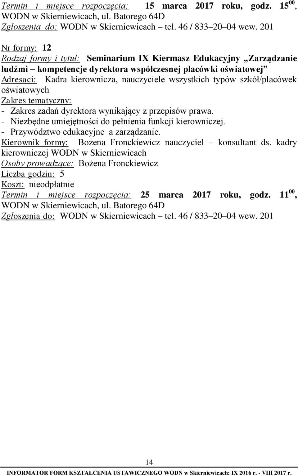 nauczyciele wszystkich typów szkół/placówek oświatowych - Zakres zadań dyrektora wynikający z przepisów prawa. - Niezbędne umiejętności do pełnienia funkcji kierowniczej.