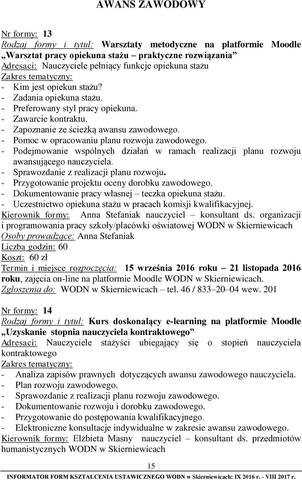 - Podejmowanie wspólnych działań w ramach realizacji planu rozwoju awansującego nauczyciela. - Sprawozdanie z realizacji planu rozwoju. - Przygotowanie projektu oceny dorobku zawodowego.