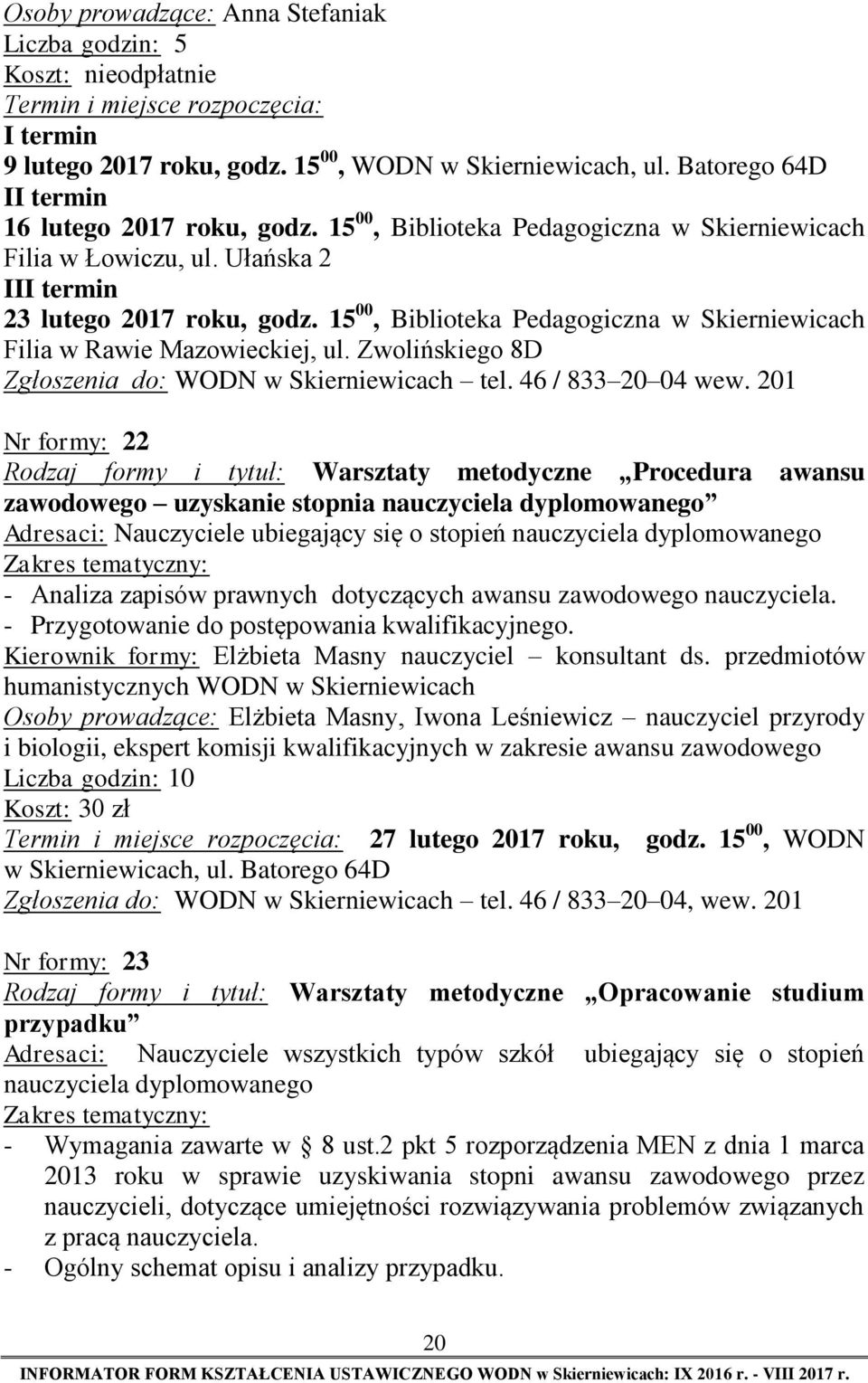 Zwolińskiego 8D Nr formy: 22 Rodzaj formy i tytuł: Warsztaty metodyczne Procedura awansu zawodowego uzyskanie stopnia nauczyciela dyplomowanego Adresaci: Nauczyciele ubiegający się o stopień