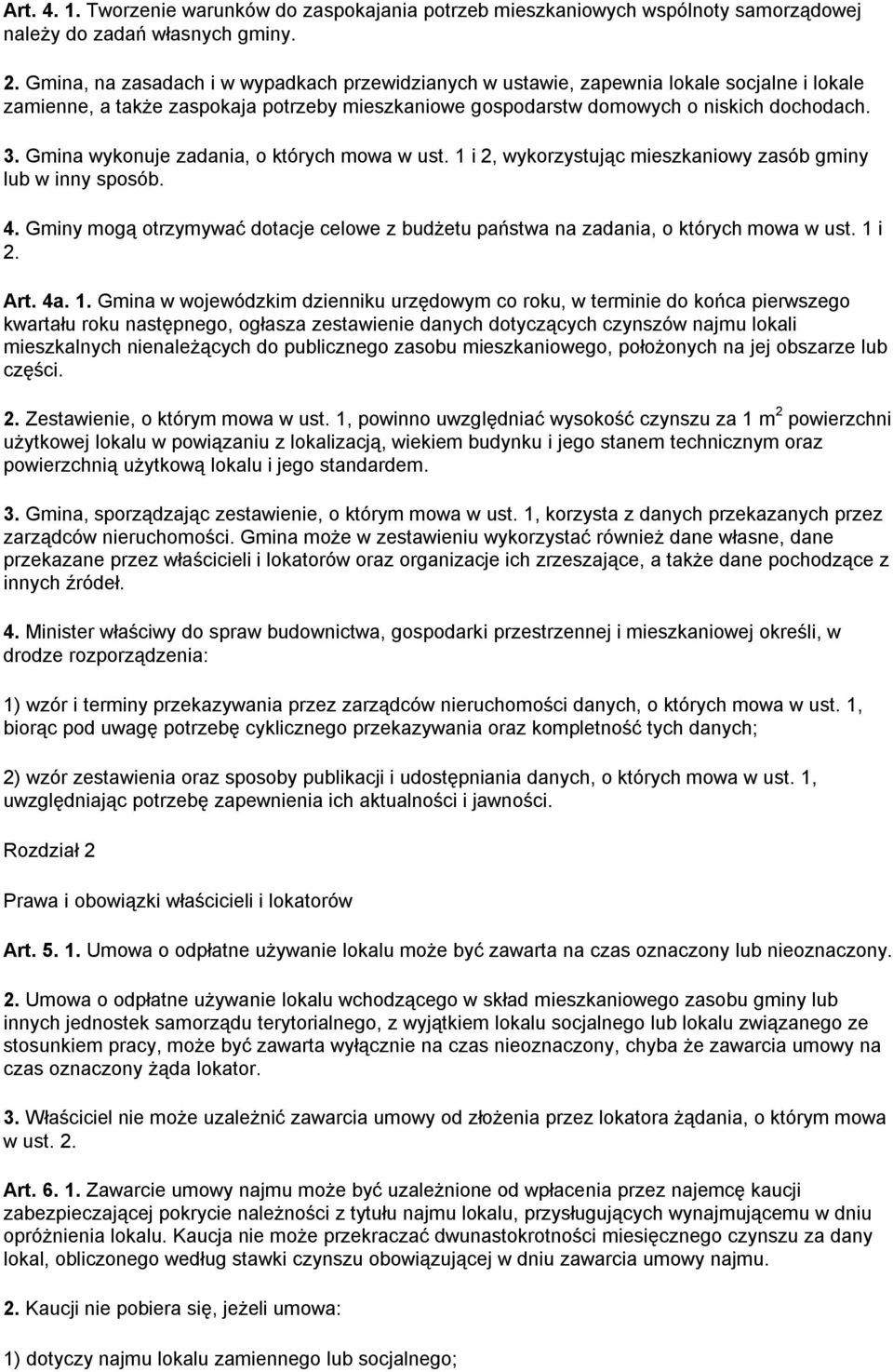 Gmina wykonuje zadania, o których mowa w ust. 1 i 2, wykorzystując mieszkaniowy zasób gminy lub w inny sposób. 4.