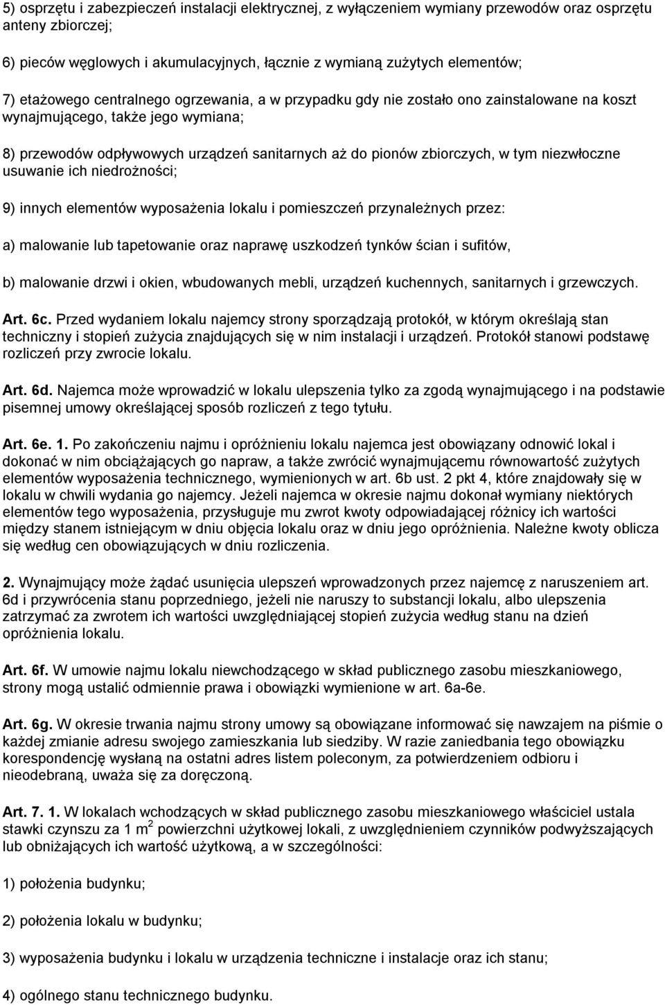 tym niezwłoczne usuwanie ich niedrożności; 9) innych elementów wyposażenia lokalu i pomieszczeń przynależnych przez: a) malowanie lub tapetowanie oraz naprawę uszkodzeń tynków ścian i sufitów, b)